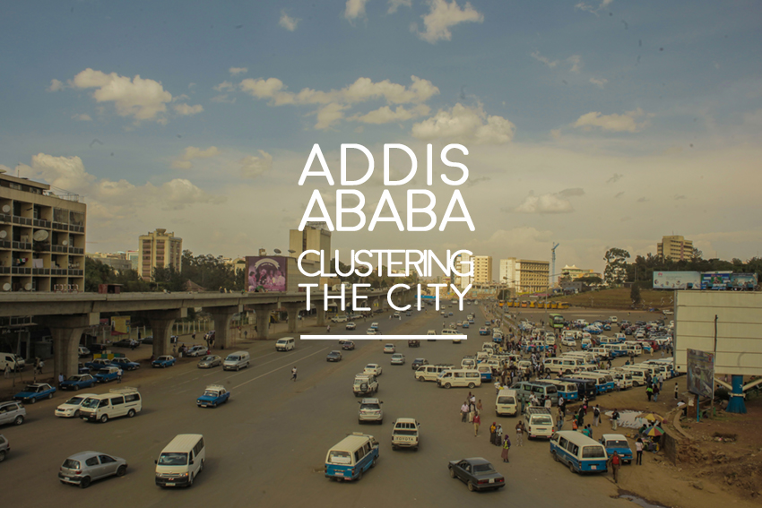 MITTEL PRO ARCHITETTI for UNIDO: Clustering the City, Addis Ababa – Ethiopia